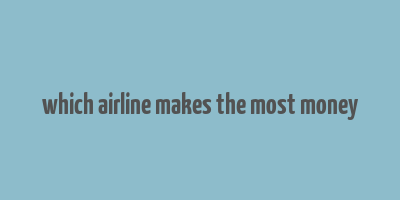 which airline makes the most money