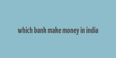 which bank make money in india