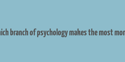 which branch of psychology makes the most money