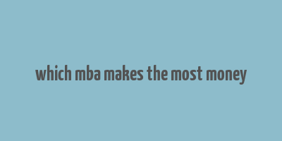 which mba makes the most money