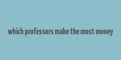 which professors make the most money