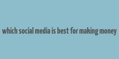 which social media is best for making money