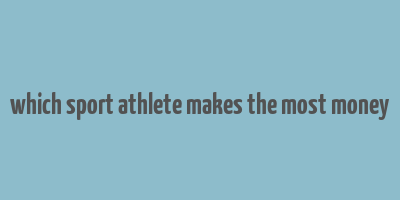 which sport athlete makes the most money