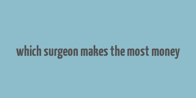 which surgeon makes the most money