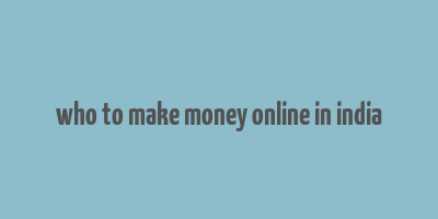 who to make money online in india