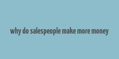 why do salespeople make more money