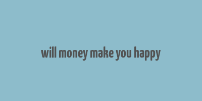 will money make you happy