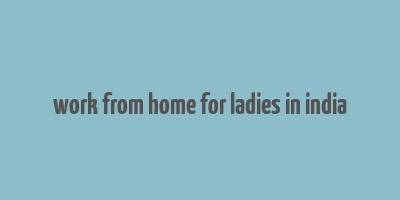 work from home for ladies in india