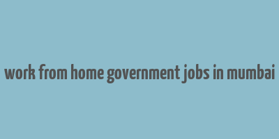 work from home government jobs in mumbai