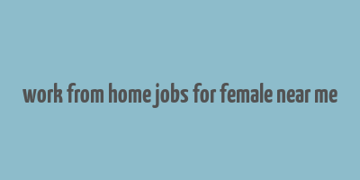 work from home jobs for female near me