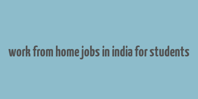 work from home jobs in india for students