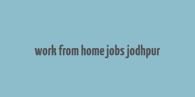 work from home jobs jodhpur