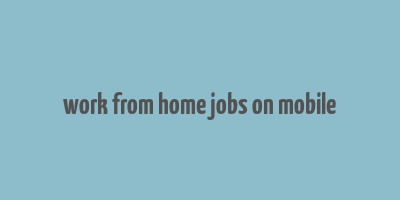 work from home jobs on mobile