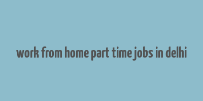 work from home part time jobs in delhi