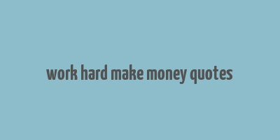 work hard make money quotes