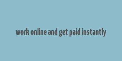 work online and get paid instantly