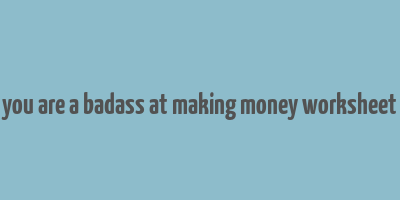 you are a badass at making money worksheet