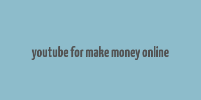 youtube for make money online