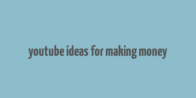 youtube ideas for making money