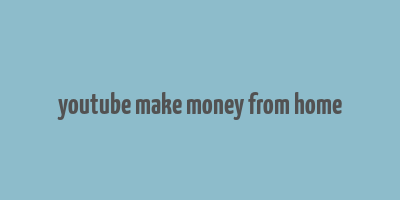 youtube make money from home