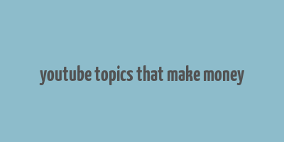 youtube topics that make money