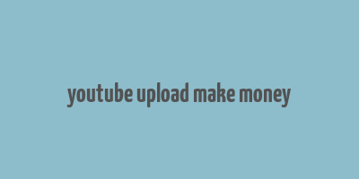 youtube upload make money