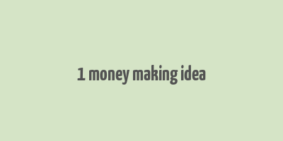 1 money making idea