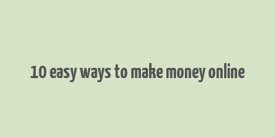 10 easy ways to make money online