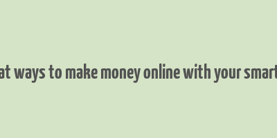 10 great ways to make money online with your smartphone