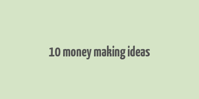 10 money making ideas