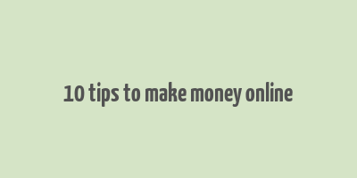 10 tips to make money online