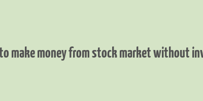 10 ways to make money from stock market without investment