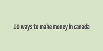 10 ways to make money in canada