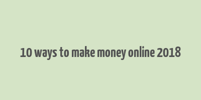 10 ways to make money online 2018