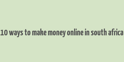 10 ways to make money online in south africa