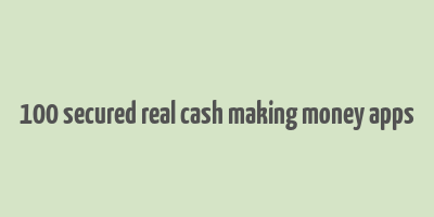 100 secured real cash making money apps