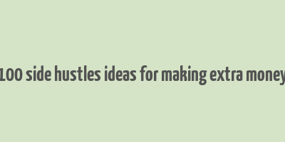 100 side hustles ideas for making extra money