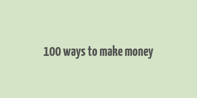 100 ways to make money