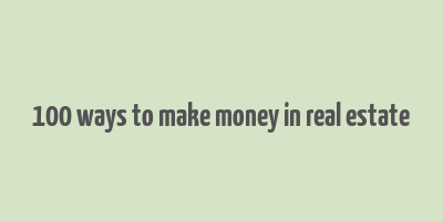 100 ways to make money in real estate