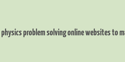 11th 12th physics problem solving online websites to make money