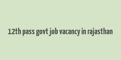 12th pass govt job vacancy in rajasthan