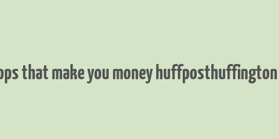 20 apps that make you money huffposthuffington post