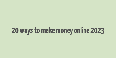 20 ways to make money online 2023