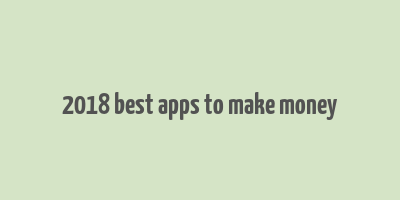 2018 best apps to make money