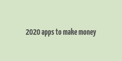 2020 apps to make money