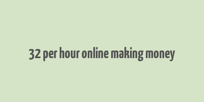 32 per hour online making money