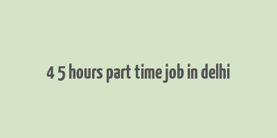 4 5 hours part time job in delhi