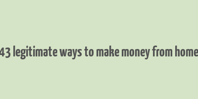 43 legitimate ways to make money from home