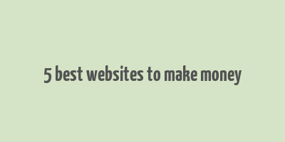 5 best websites to make money