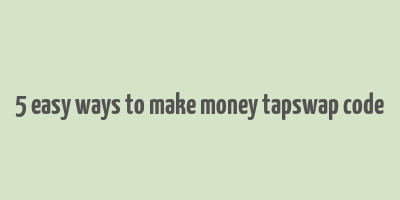 5 easy ways to make money tapswap code